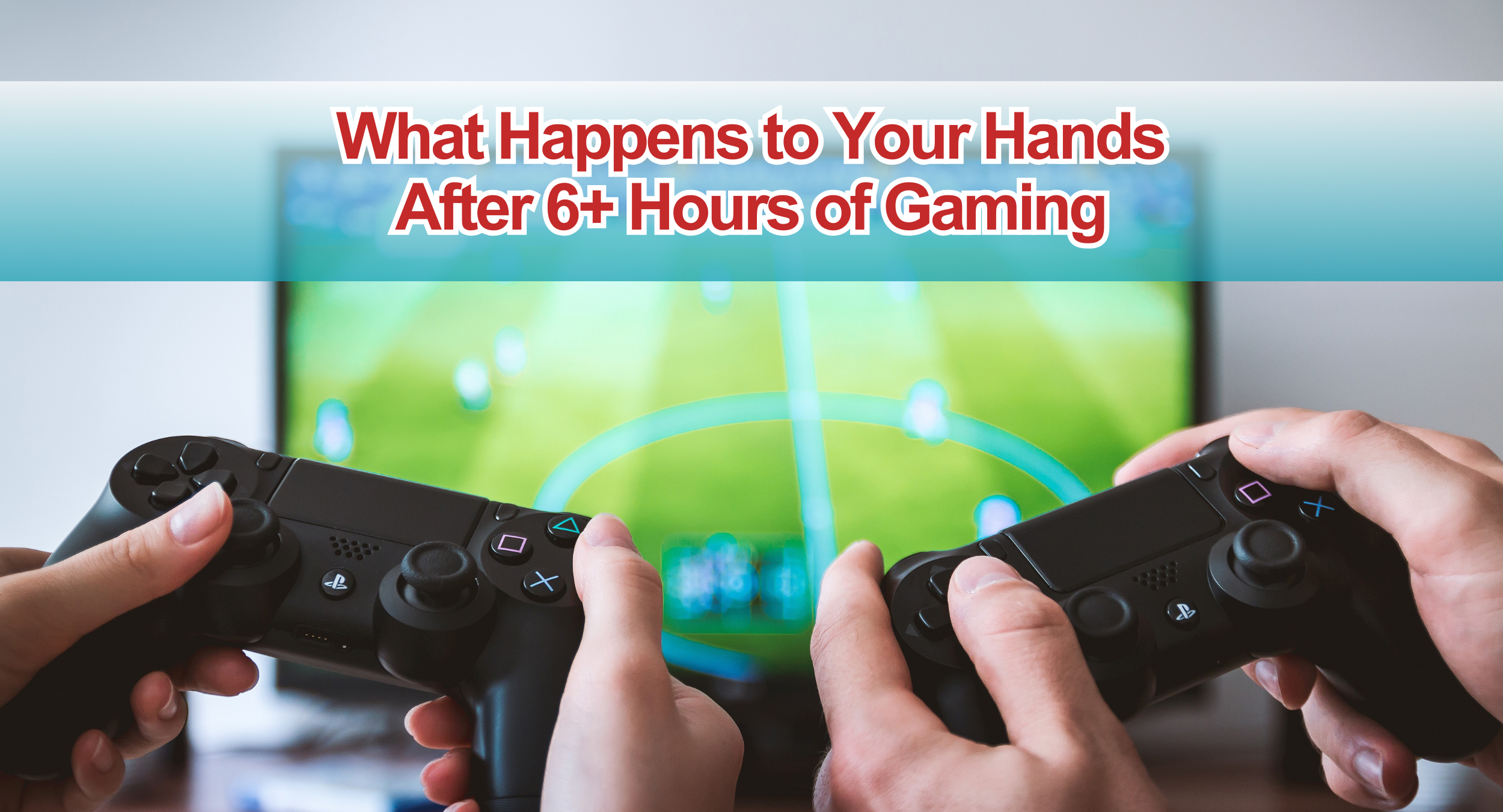 What Happens to Your Hands After 6+ Hours of Gaming
