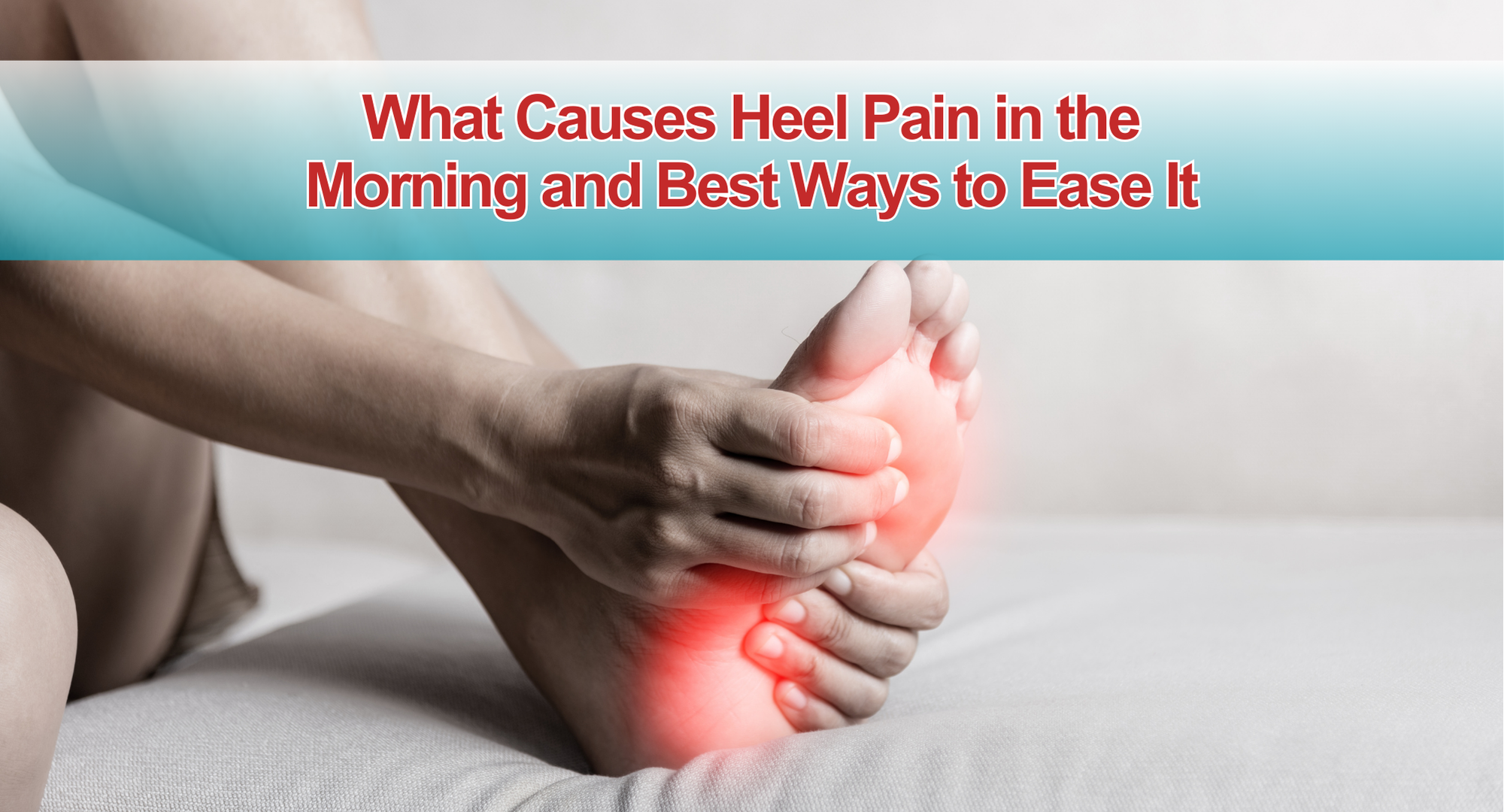 What Causes Heel Pain in the Morning and Best Ways to Ease It