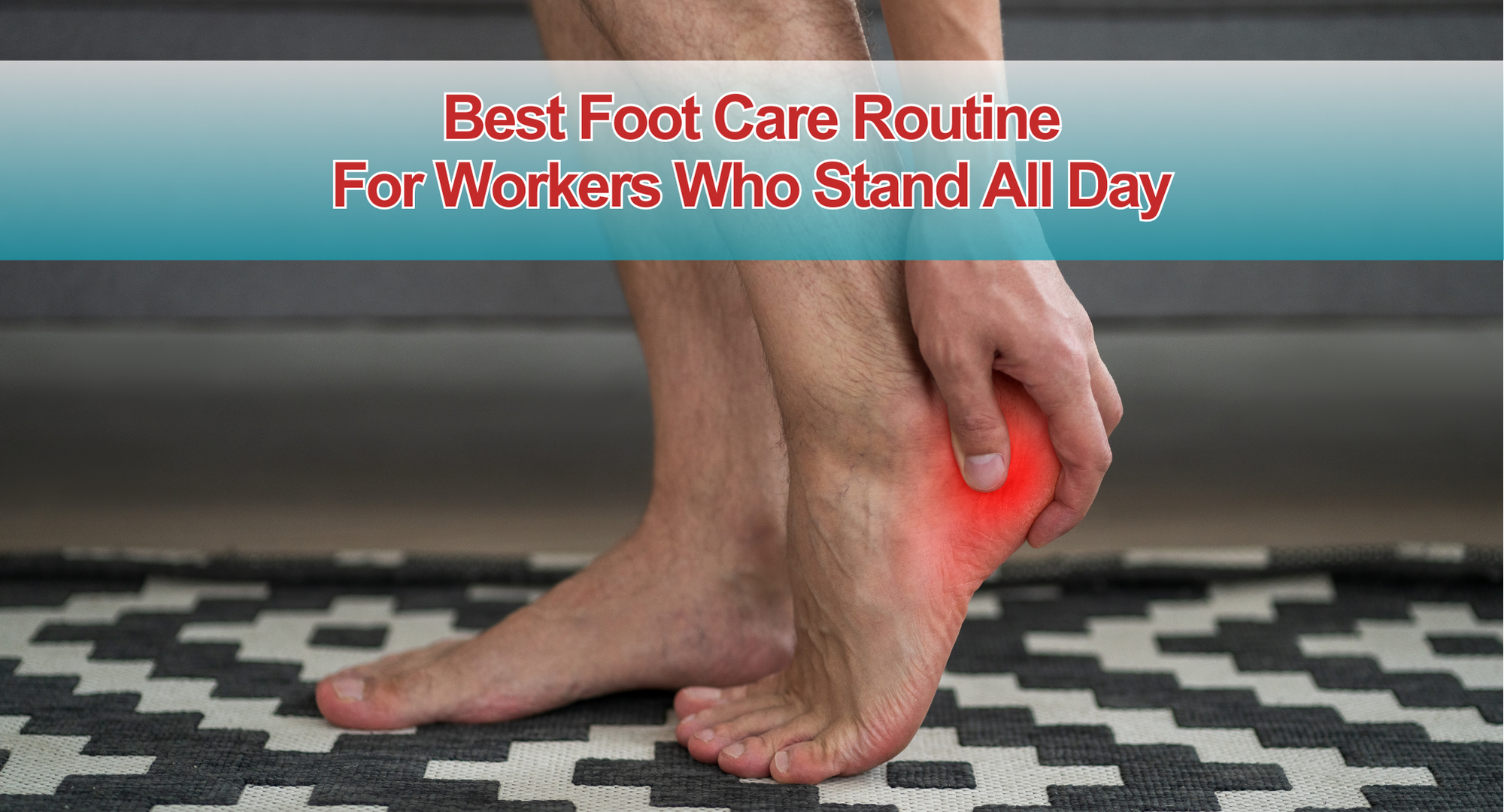 Best Foot Care Routine For Workers Who Stand All Day