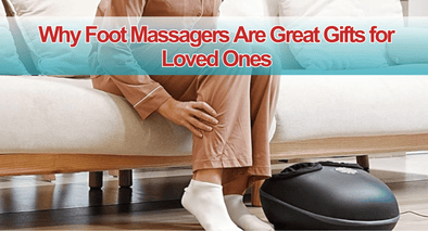 Why Foot Massagers Are Great Gifts for Loved Ones?