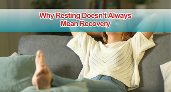 Why Resting Doesn’t Always Mean Recovery