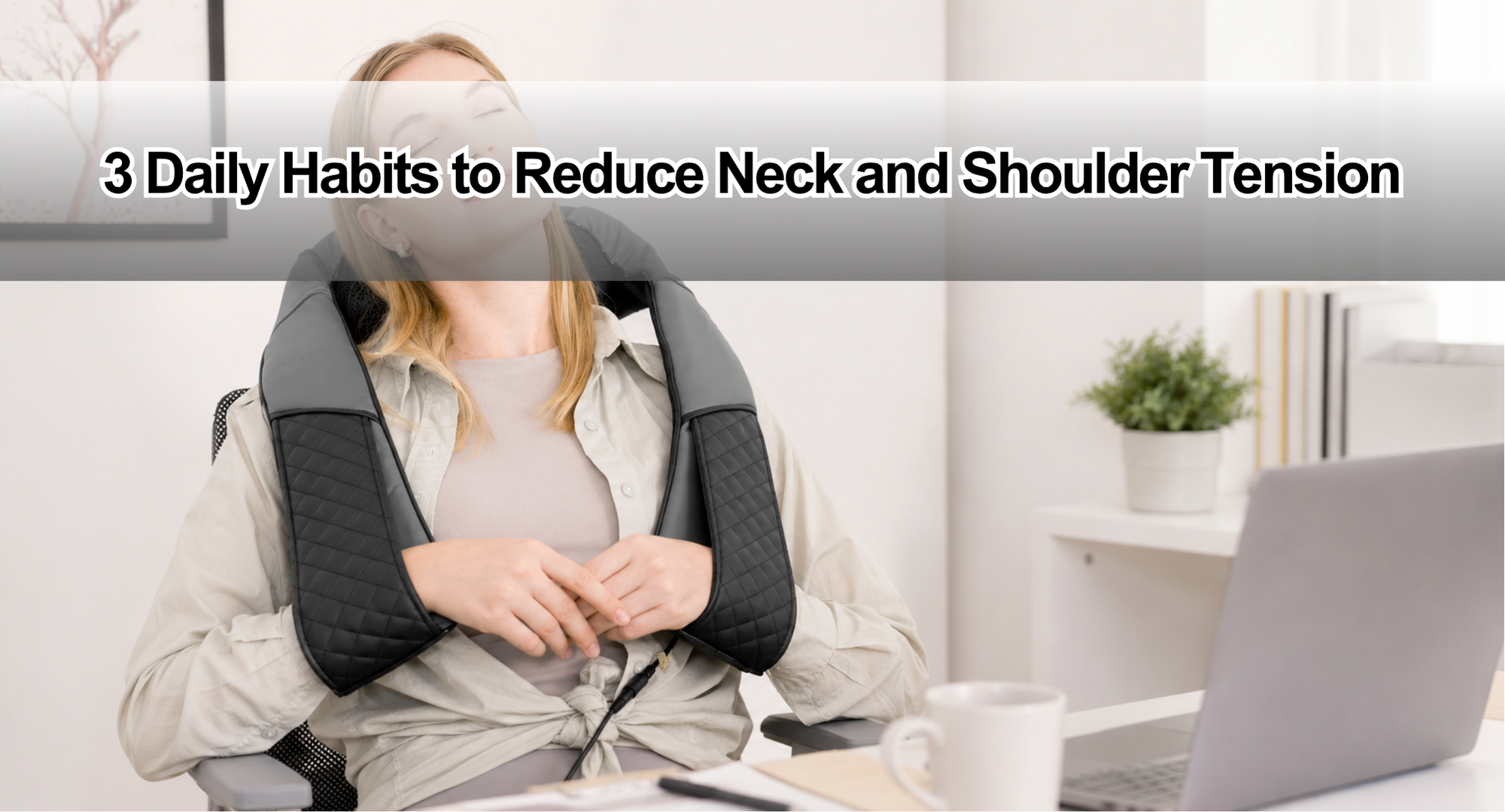 How to Relieve Neck and Shoulder Tension: 3 Daily Habits That Help