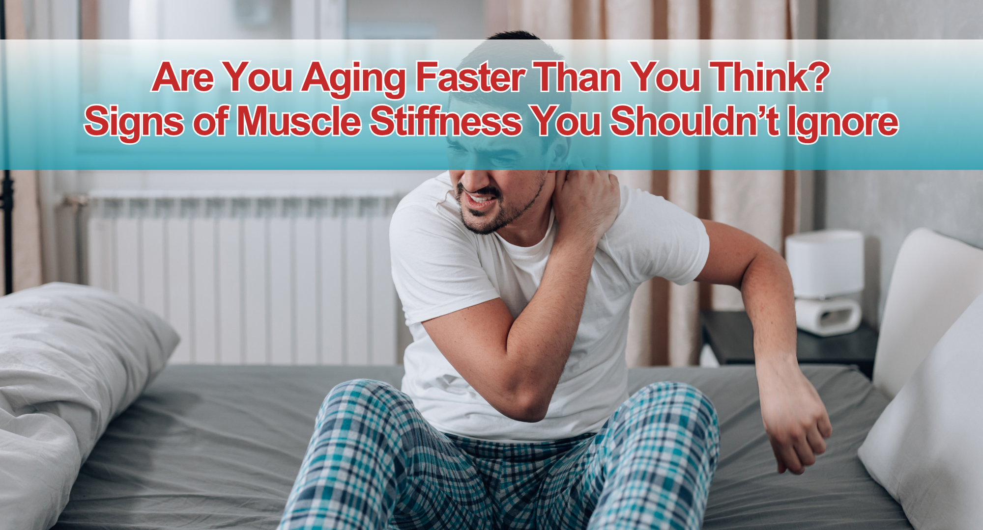Are You Aging Faster Than You Think? Signs of Muscle Stiffness You Shouldn’t Ignore