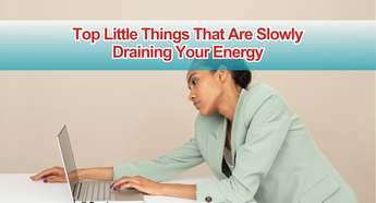 Top Little Things That Are Slowly Draining Your Energy