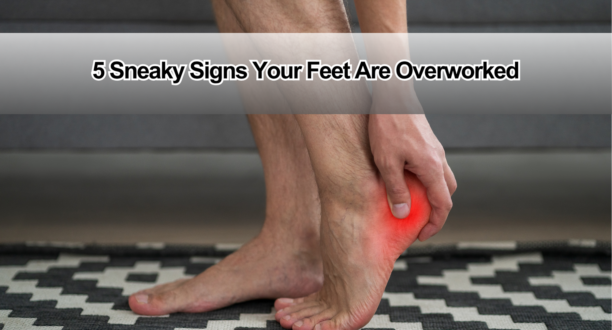 5 Sneaky Signs Your Feet Are Overworked