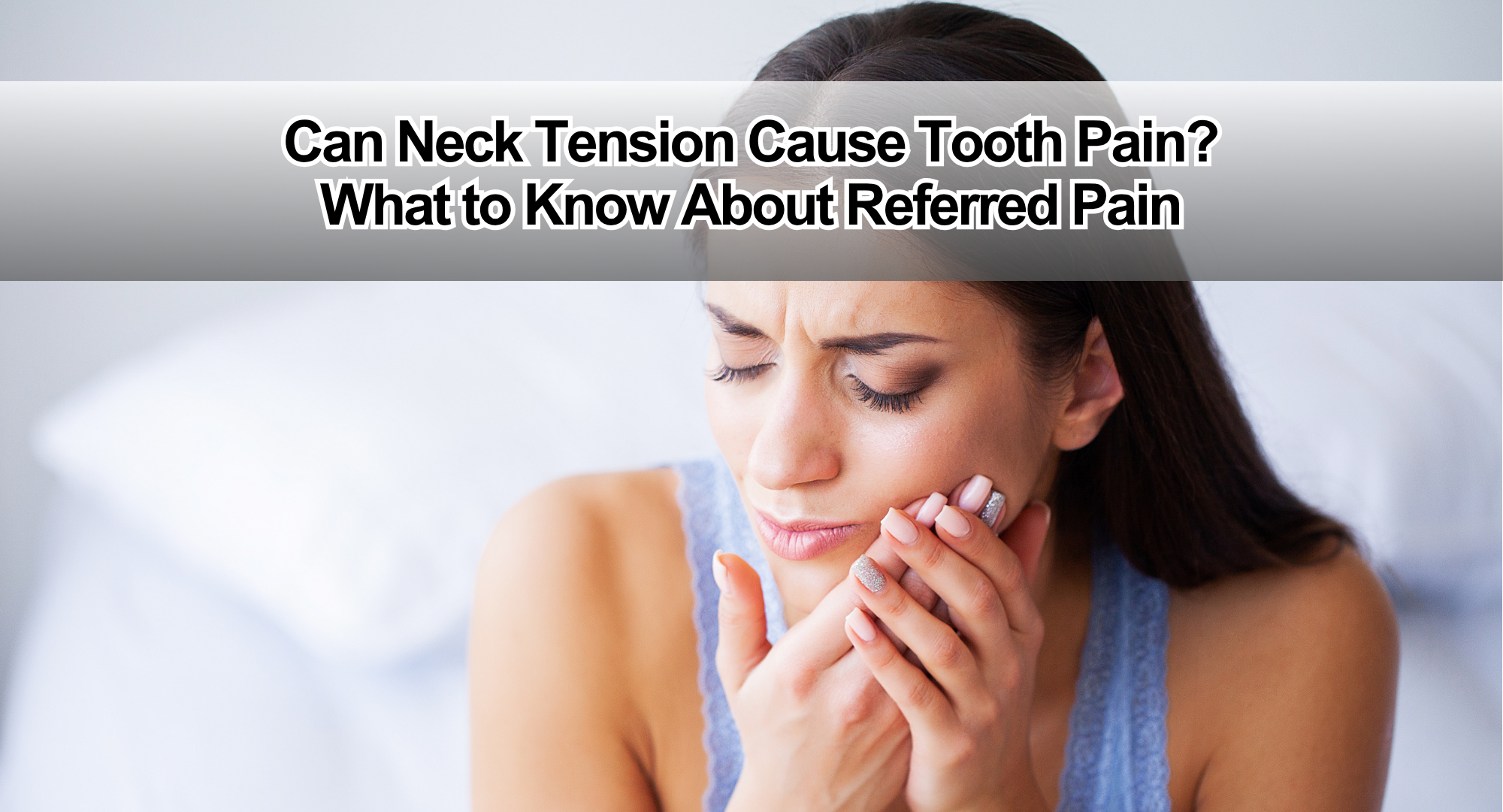 Can Neck Tension Cause Tooth Pain? What to Know About Referred Pain