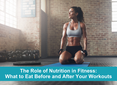 The Role of Nutrition in Fitness: What to Eat Before and After Your Workouts