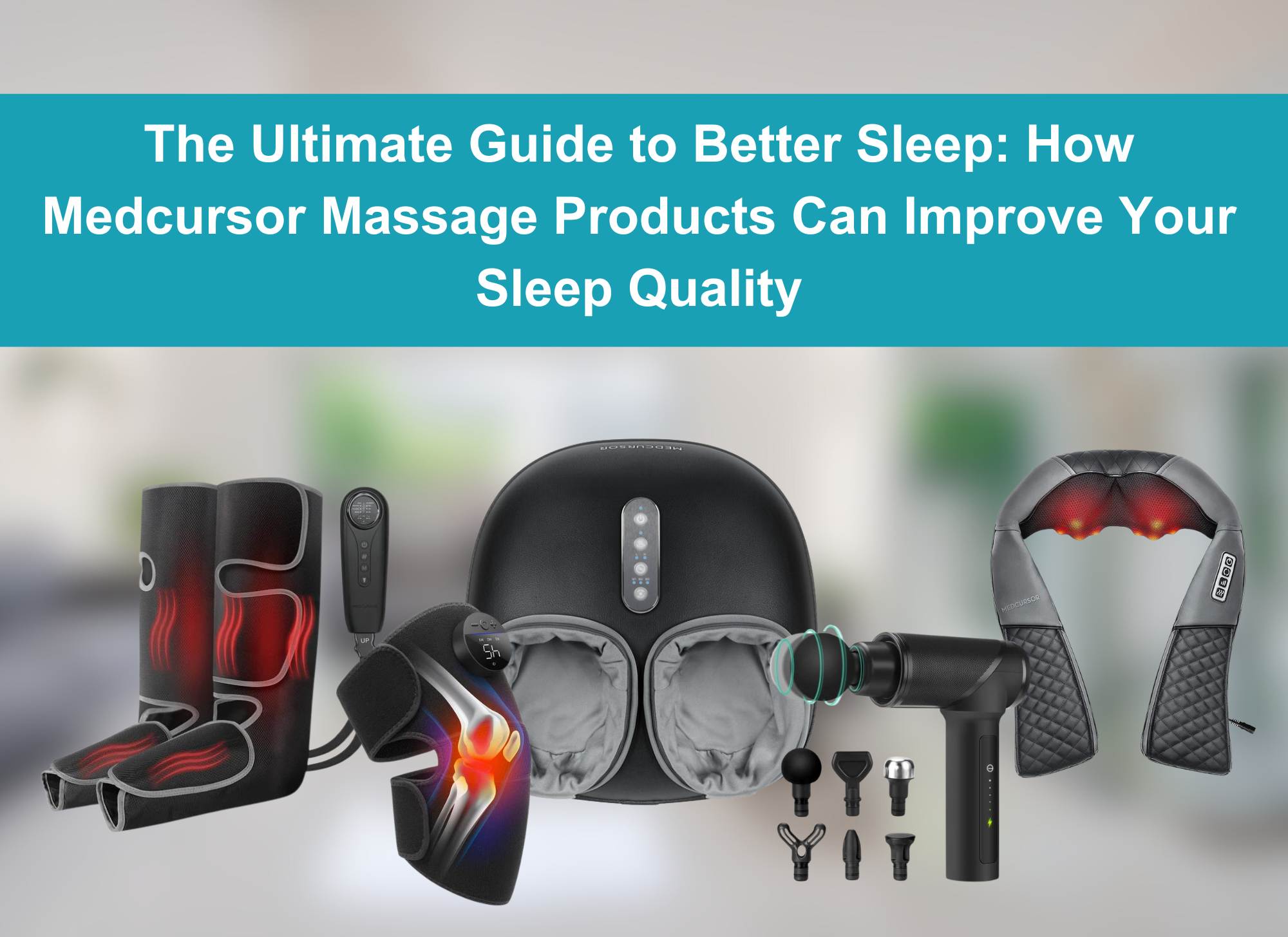 The Ultimate Guide to Better Sleep: How Medcursor Massage Products Can Improve Your Sleep Quality