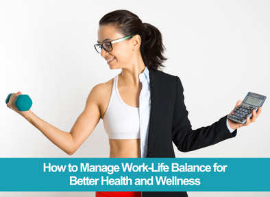 How to Manage Work-Life Balance for Better Health and Wellness