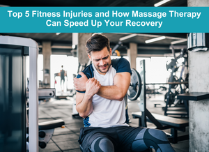 Top 5 Fitness Injuries and How Massage Therapy Can Speed Up Your Recov