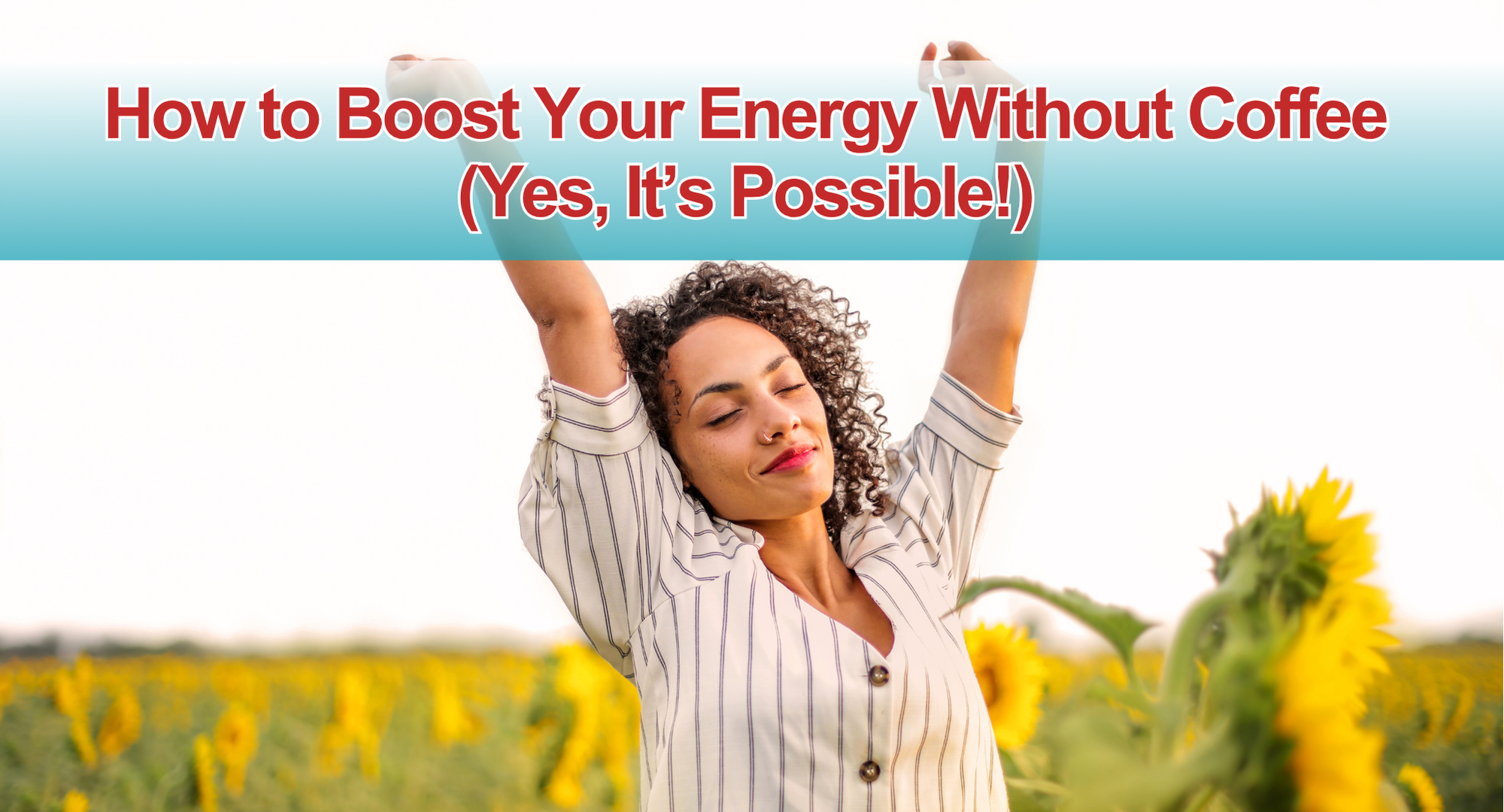 How to Boost Your Energy Without Coffee (Yes, It’s Possible!)