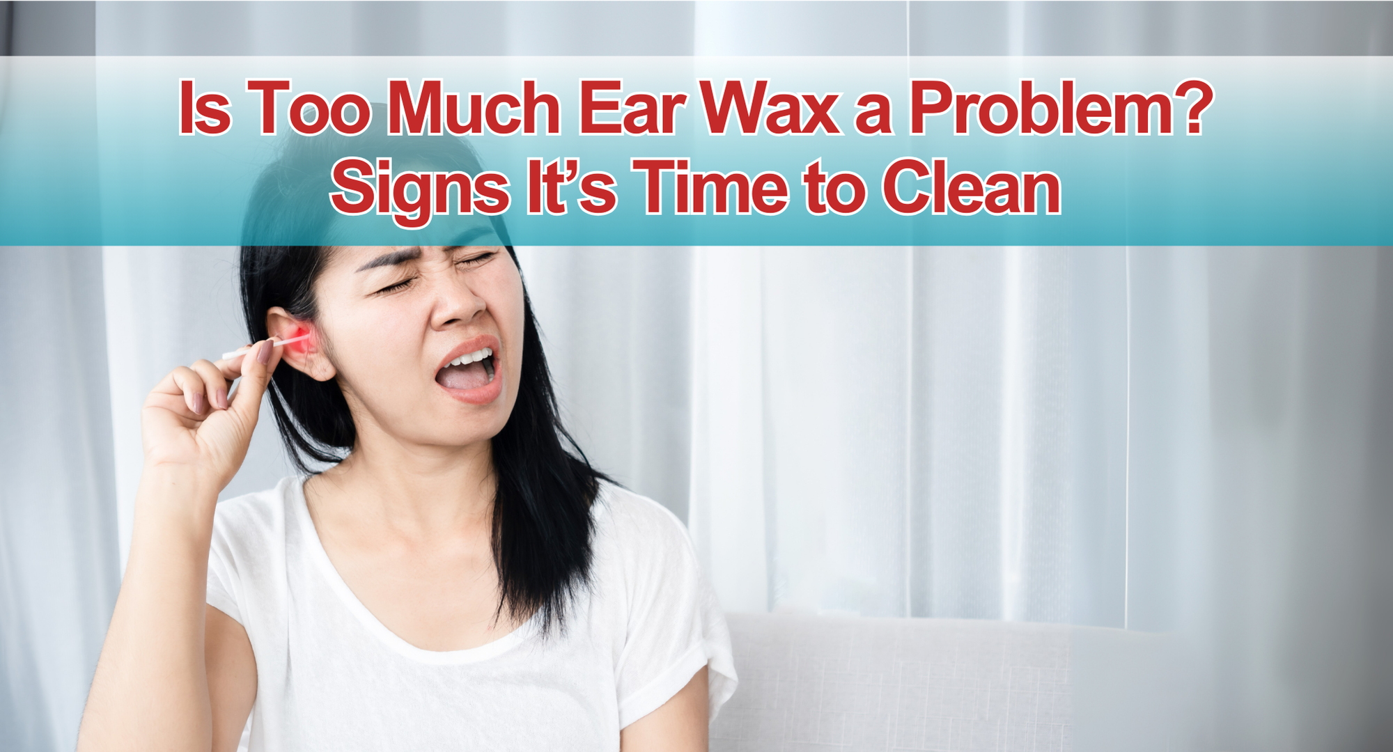 Is Too Much Ear Wax a Problem? Signs It’s Time to Clean